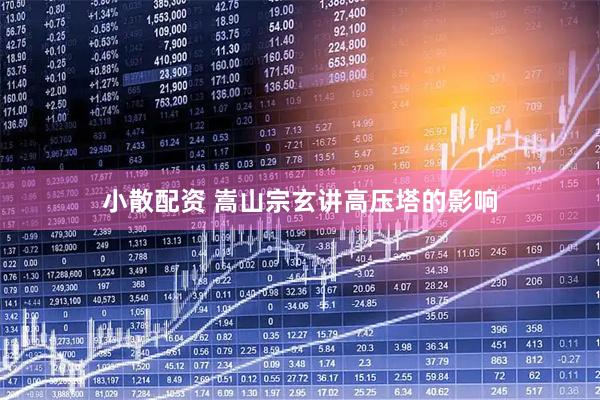 小散配资 嵩山宗玄讲高压塔的影响