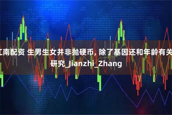 江南配资 生男生女并非抛硬币, 除了基因还和年龄有关_研究_Jianzhi_Zhang