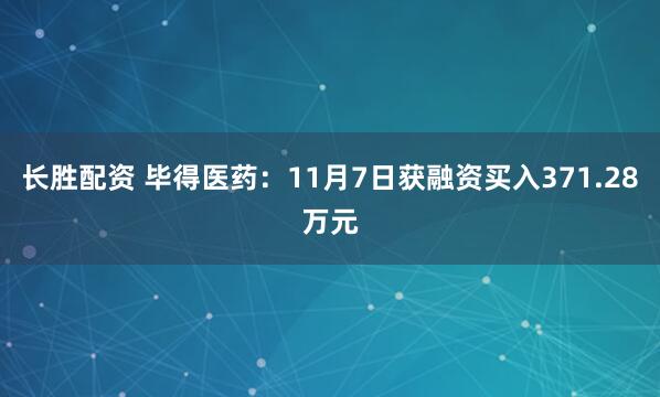 长胜配资 毕得医药：11月7日获融资买入371.28万元